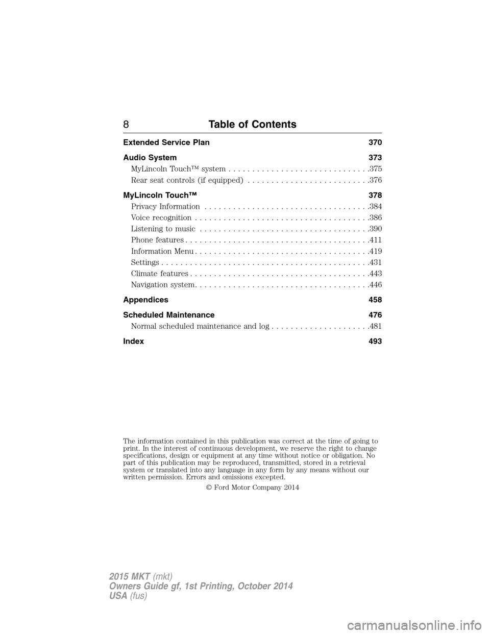 LINCOLN MKT 2015  Owners Manual Extended Service Plan 370
Audio System 373
MyLincoln Touch™ system..............................375
Rear seat controls (if equipped)..........................376
MyLincoln Touch™ 378
Privacy Infor