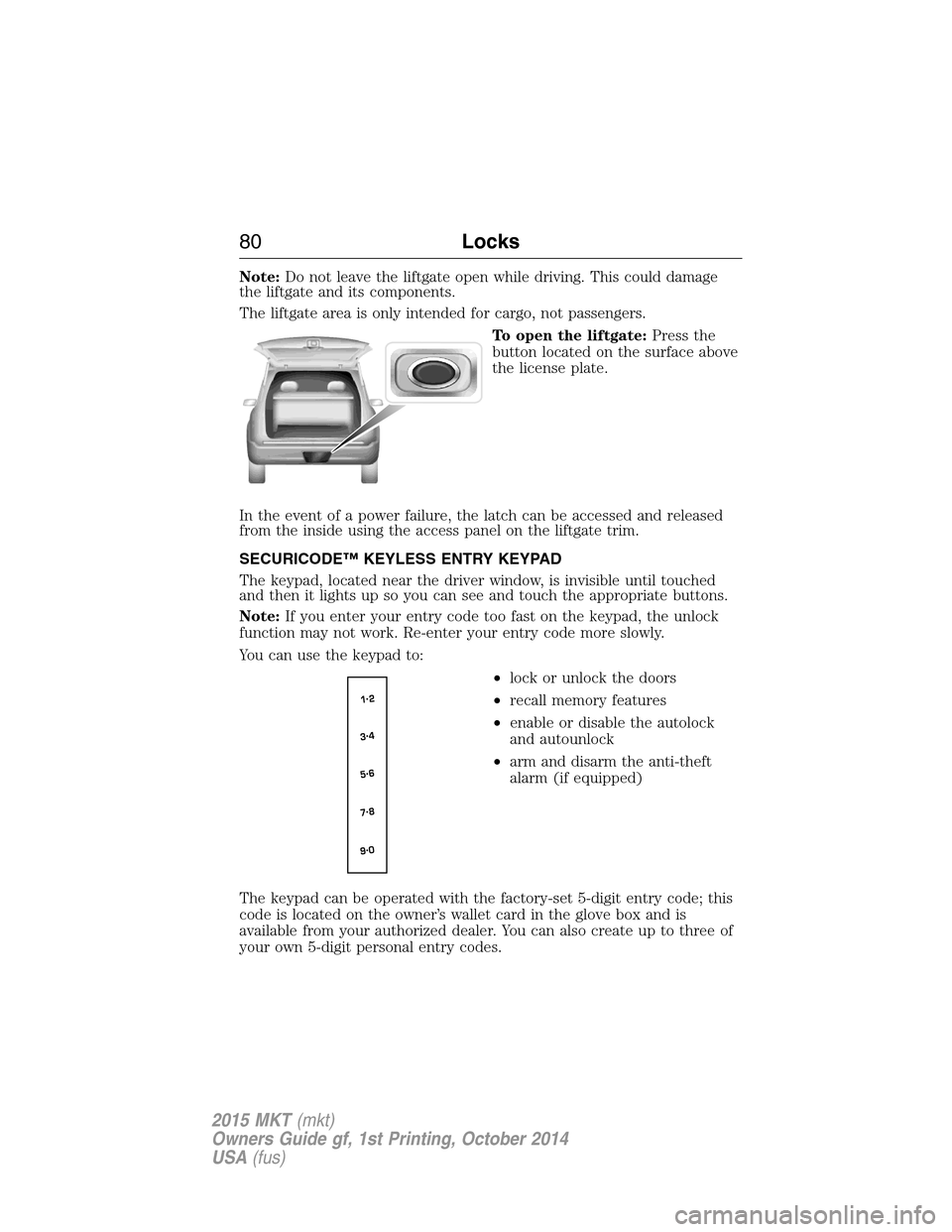 LINCOLN MKT 2015 Manual Online Note:Do not leave the liftgate open while driving. This could damage
the liftgate and its components.
The liftgate area is only intended for cargo, not passengers.
To open the liftgate:Press the
butto LINCOLN MKT 2015 Manual Online Note:Do not leave the liftgate open while driving. This could damage
the liftgate and its components.
The liftgate area is only intended for cargo, not passengers.
To open the liftgate:Press the
butto
