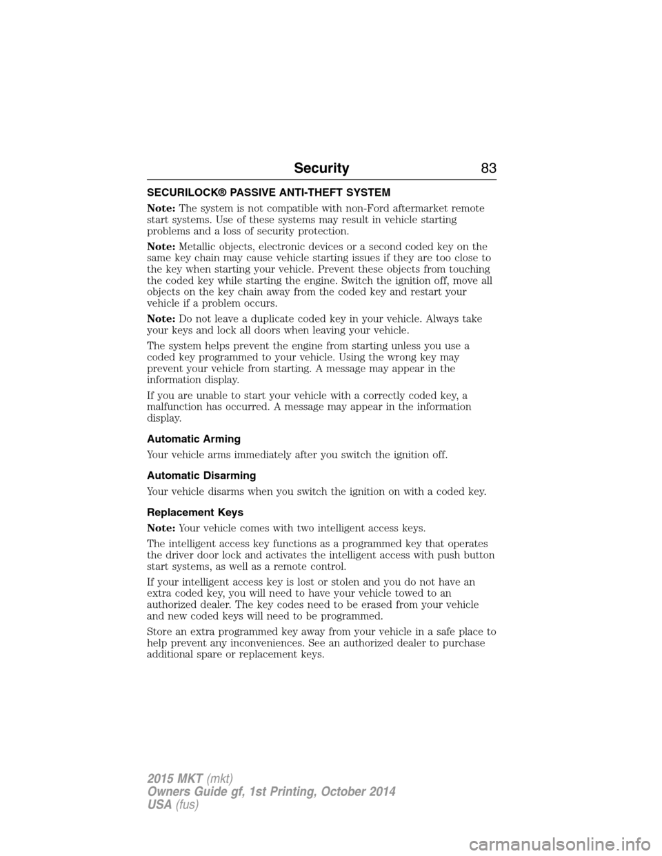 LINCOLN MKT 2015 Manual Online SECURILOCK® PASSIVE ANTI-THEFT SYSTEM
Note:The system is not compatible with non-Ford aftermarket remote
start systems. Use of these systems may result in vehicle starting
problems and a loss of secu LINCOLN MKT 2015 Manual Online SECURILOCK® PASSIVE ANTI-THEFT SYSTEM
Note:The system is not compatible with non-Ford aftermarket remote
start systems. Use of these systems may result in vehicle starting
problems and a loss of secu