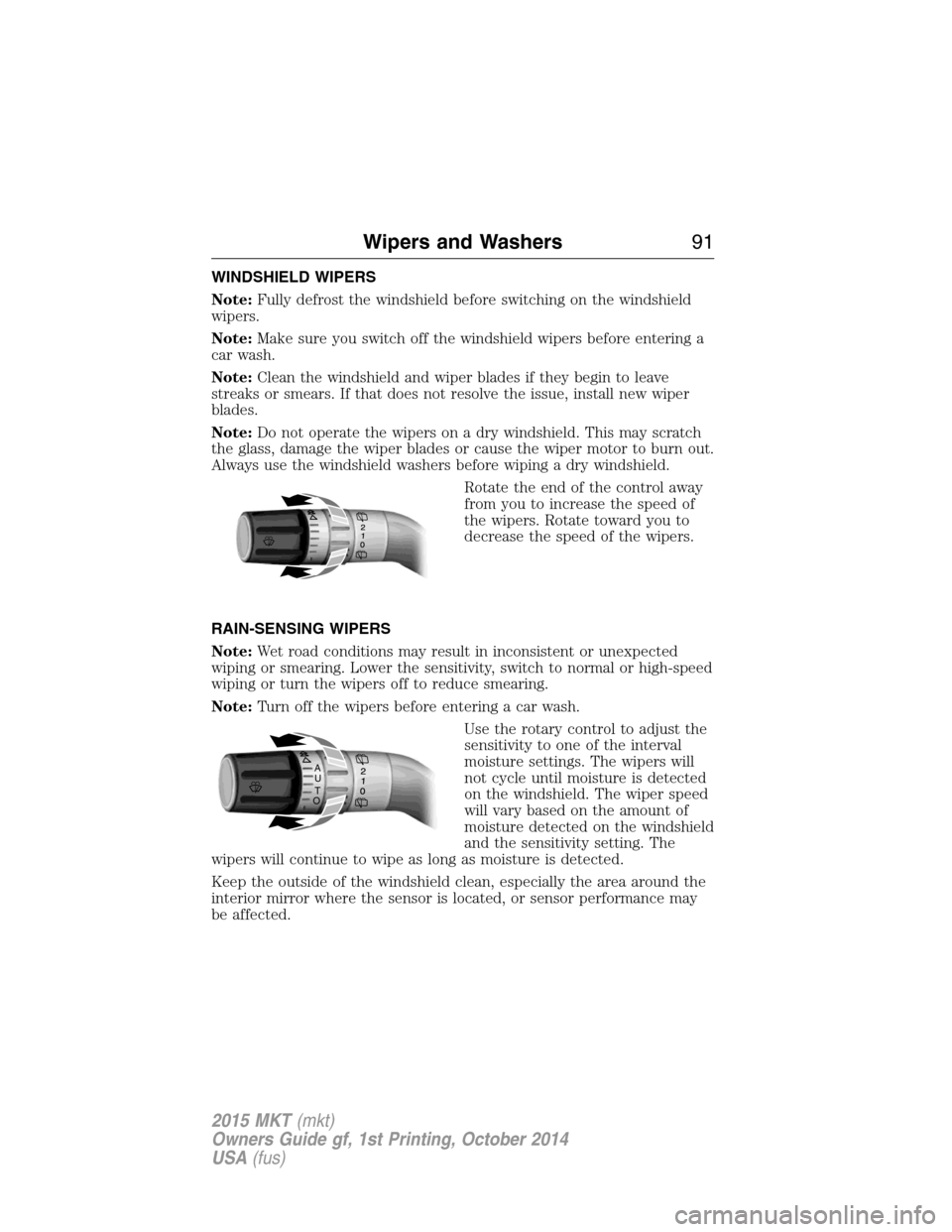 LINCOLN MKT 2015 Owners Manual WINDSHIELD WIPERS
Note:Fully defrost the windshield before switching on the windshield
wipers.
Note:Make sure you switch off the windshield wipers before entering a
car wash.
Note:Clean the windshield LINCOLN MKT 2015 Owners Manual WINDSHIELD WIPERS
Note:Fully defrost the windshield before switching on the windshield
wipers.
Note:Make sure you switch off the windshield wipers before entering a
car wash.
Note:Clean the windshield