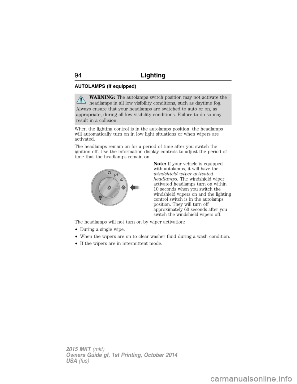 LINCOLN MKT 2015 Owners Manual AUTOLAMPS (If equipped)
WARNING:The autolamps switch position may not activate the
headlamps in all low visibility conditions, such as daytime fog.
Always ensure that your headlamps are switched to au LINCOLN MKT 2015 Owners Manual AUTOLAMPS (If equipped)
WARNING:The autolamps switch position may not activate the
headlamps in all low visibility conditions, such as daytime fog.
Always ensure that your headlamps are switched to au