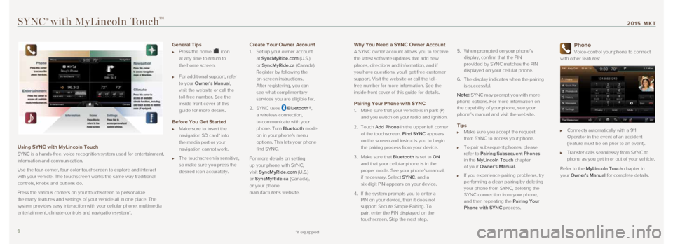 LINCOLN MKT 2015 Quick Reference Guide Why You Need a SYNC Owner Account
A SYNC owner account allows you to receive
the latest software updates that add new
places, directions and information, and if
you have questions, youll get fre LINCOLN MKT 2015 Quick Reference Guide Why You Need a SYNC Owner Account
A SYNC owner account allows you to receive
the latest software updates that add new
places, directions and information, and if
you have questions, youll get fre