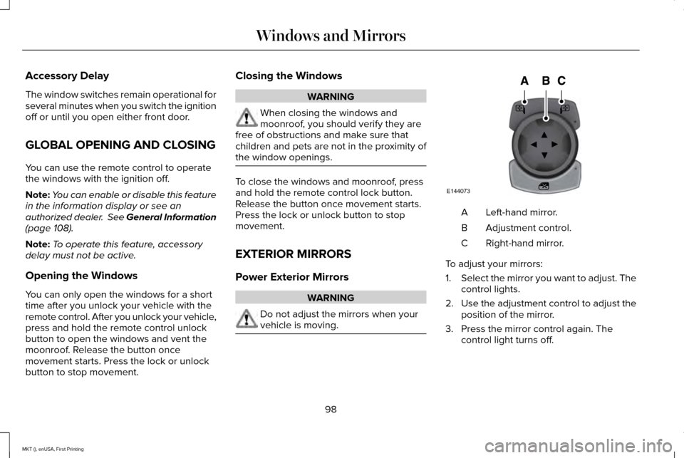 LINCOLN MKT 2016 Owners Manual Accessory Delay
The window switches remain operational for
several minutes when you switch the ignition
off or until you open either front door.
GLOBAL OPENING AND CLOSING
You can use the remote contr LINCOLN MKT 2016 Owners Manual Accessory Delay
The window switches remain operational for
several minutes when you switch the ignition
off or until you open either front door.
GLOBAL OPENING AND CLOSING
You can use the remote contr