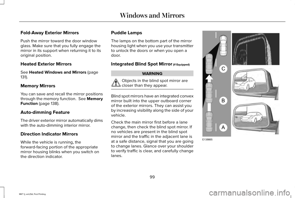 LINCOLN MKT 2016 Owners Manual Fold-Away Exterior Mirrors
Push the mirror toward the door window
glass. Make sure that you fully engage the
mirror in its support when returning it to its
original position.
Heated Exterior Mirrors
S LINCOLN MKT 2016 Owners Manual Fold-Away Exterior Mirrors
Push the mirror toward the door window
glass. Make sure that you fully engage the
mirror in its support when returning it to its
original position.
Heated Exterior Mirrors
S