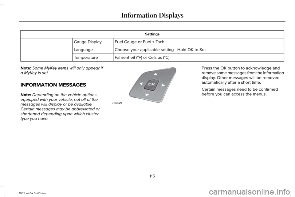 LINCOLN MKT 2016 Owners Manual Settings
Fuel Gauge or Fuel + Tach
Gauge Display
Choose your applicable setting - Hold OK to Set
Language
Fahrenheit (°F) or Celsius (°C)
Temperature
Note: Some MyKey items will only appear if
a MyK LINCOLN MKT 2016 Owners Manual Settings
Fuel Gauge or Fuel + Tach
Gauge Display
Choose your applicable setting - Hold OK to Set
Language
Fahrenheit (°F) or Celsius (°C)
Temperature
Note: Some MyKey items will only appear if
a MyK