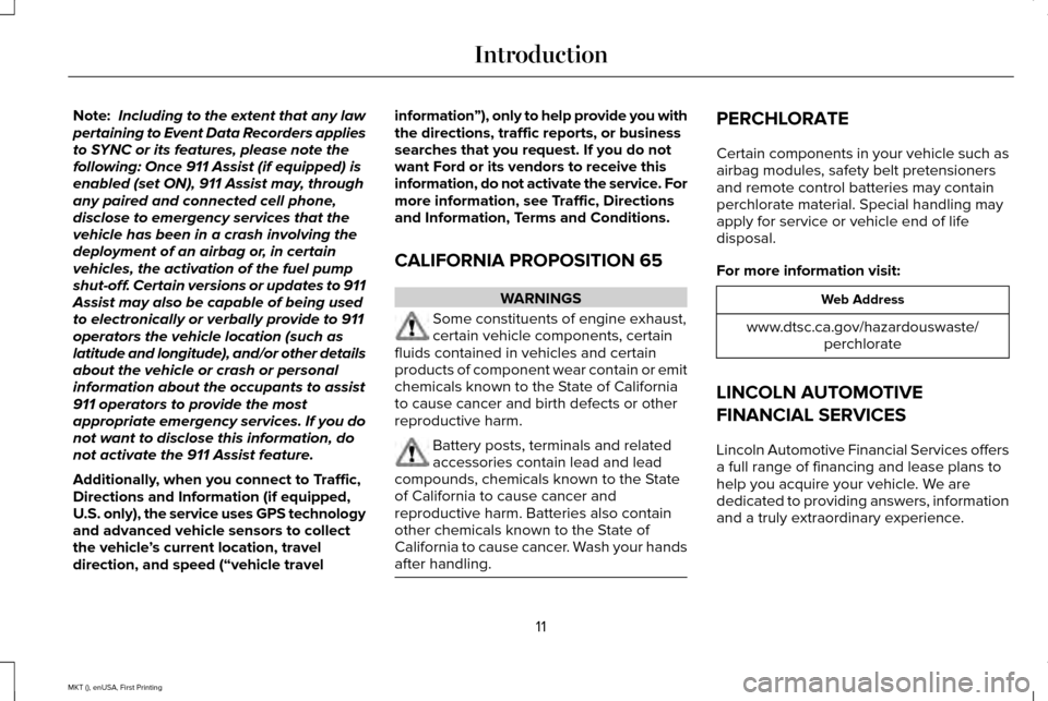 LINCOLN MKT 2016 Owners Manual Note:
Including to the extent that any law
pertaining to Event Data Recorders applies
to SYNC or its features, please note the
following: Once 911 Assist (if equipped) is
enabled (set ON), 911 Assist LINCOLN MKT 2016 Owners Manual Note:
Including to the extent that any law
pertaining to Event Data Recorders applies
to SYNC or its features, please note the
following: Once 911 Assist (if equipped) is
enabled (set ON), 911 Assist