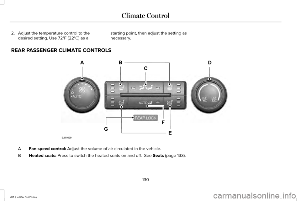 LINCOLN MKT 2016 Owners Manual 2. Adjust the temperature control to the
desired setting. Use 72°F (22°C) as a starting point, then adjust the setting as
necessary.
REAR PASSENGER CLIMATE CONTROLS Fan speed control: Adjust the vol LINCOLN MKT 2016 Owners Manual 2. Adjust the temperature control to the
desired setting. Use 72°F (22°C) as a starting point, then adjust the setting as
necessary.
REAR PASSENGER CLIMATE CONTROLS Fan speed control: Adjust the vol