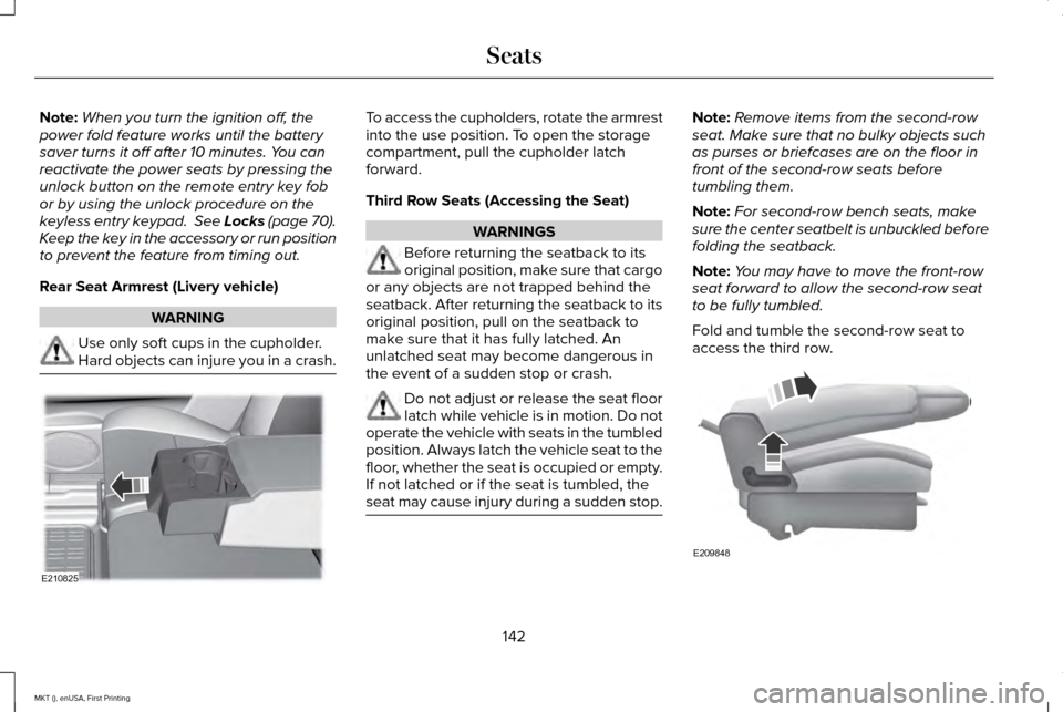 LINCOLN MKT 2016 Owners Manual Note:
When you turn the ignition off, the
power fold feature works until the battery
saver turns it off after 10 minutes. You can
reactivate the power seats by pressing the
unlock button on the remote LINCOLN MKT 2016 Owners Manual Note:
When you turn the ignition off, the
power fold feature works until the battery
saver turns it off after 10 minutes. You can
reactivate the power seats by pressing the
unlock button on the remote