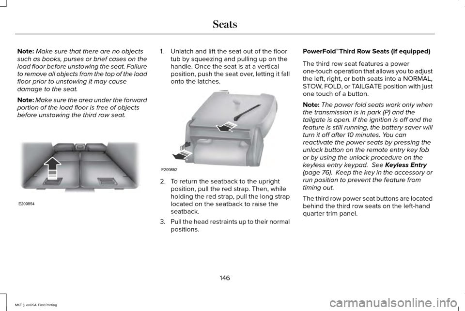 LINCOLN MKT 2016  Owners Manual Note:
Make sure that there are no objects
such as books, purses or brief cases on the
load floor before unstowing the seat. Failure
to remove all objects from the top of the load
floor prior to unstow