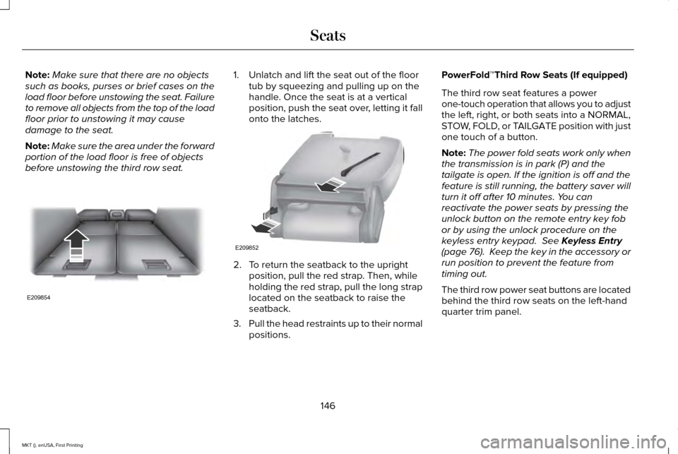 LINCOLN MKT 2016 Owners Manual Note:
Make sure that there are no objects
such as books, purses or brief cases on the
load floor before unstowing the seat. Failure
to remove all objects from the top of the load
floor prior to unstow LINCOLN MKT 2016 Owners Manual Note:
Make sure that there are no objects
such as books, purses or brief cases on the
load floor before unstowing the seat. Failure
to remove all objects from the top of the load
floor prior to unstow