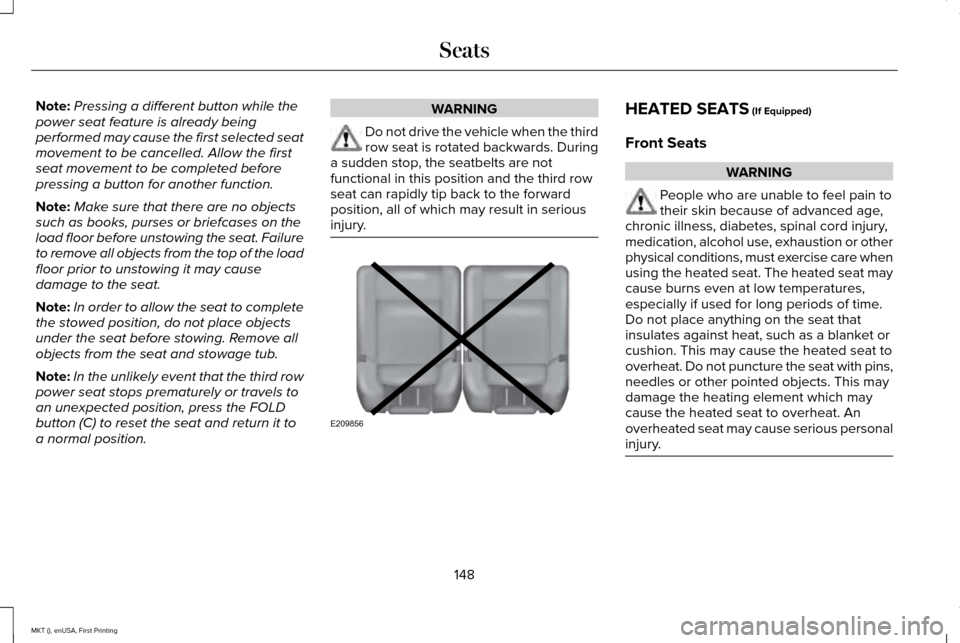 LINCOLN MKT 2016 Owners Manual Note:
Pressing a different button while the
power seat feature is already being
performed may cause the first selected seat
movement to be cancelled. Allow the first
seat movement to be completed befo LINCOLN MKT 2016 Owners Manual Note:
Pressing a different button while the
power seat feature is already being
performed may cause the first selected seat
movement to be cancelled. Allow the first
seat movement to be completed befo