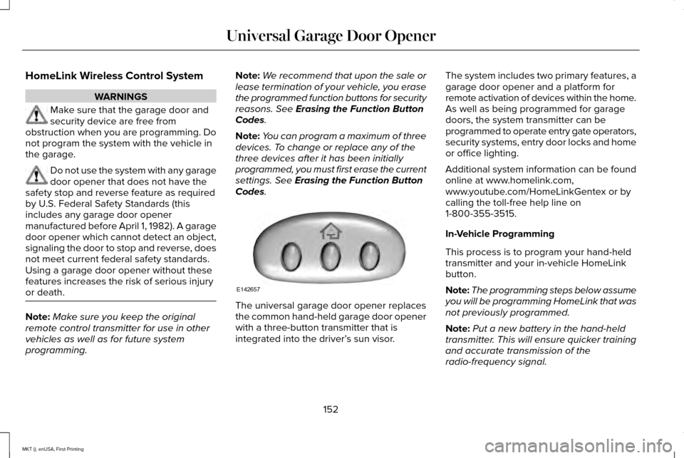 LINCOLN MKT 2016 Owners Manual HomeLink Wireless Control System
WARNINGS
Make sure that the garage door and
security device are free from
obstruction when you are programming. Do
not program the system with the vehicle in
the garag LINCOLN MKT 2016 Owners Manual HomeLink Wireless Control System
WARNINGS
Make sure that the garage door and
security device are free from
obstruction when you are programming. Do
not program the system with the vehicle in
the garag
