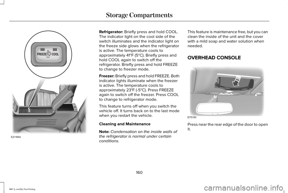 LINCOLN MKT 2016 Owners Manual Refrigerator: Briefly press and hold COOL.
The indicator light on the cool side of the
switch illuminates and the indicator light on
the freeze side glows when the refrigerator
is active. The temperat LINCOLN MKT 2016 Owners Manual Refrigerator: Briefly press and hold COOL.
The indicator light on the cool side of the
switch illuminates and the indicator light on
the freeze side glows when the refrigerator
is active. The temperat