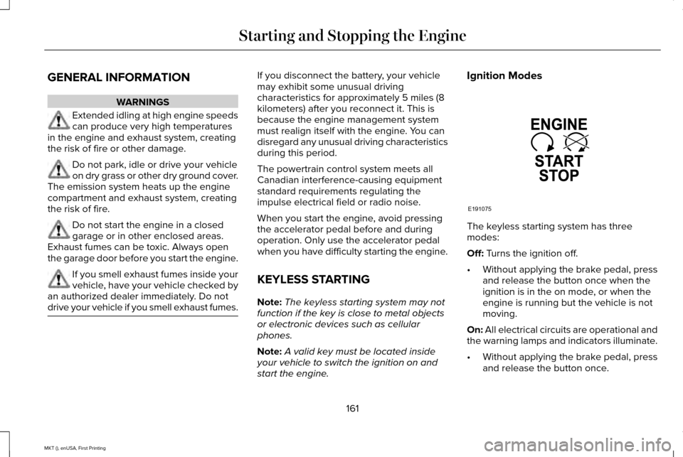 LINCOLN MKT 2016 Owners Manual GENERAL INFORMATION
WARNINGS
Extended idling at high engine speeds
can produce very high temperatures
in the engine and exhaust system, creating
the risk of fire or other damage. Do not park, idle or LINCOLN MKT 2016 Owners Manual GENERAL INFORMATION
WARNINGS
Extended idling at high engine speeds
can produce very high temperatures
in the engine and exhaust system, creating
the risk of fire or other damage. Do not park, idle or