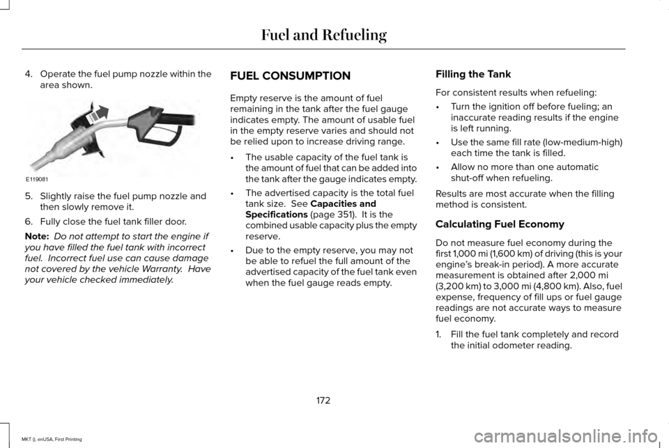 LINCOLN MKT 2016 Owners Manual 4.
Operate the fuel pump nozzle within the
area shown. 5. Slightly raise the fuel pump nozzle and
then slowly remove it.
6. Fully close the fuel tank filler door.
Note: Do not attempt to start the en LINCOLN MKT 2016 Owners Manual 4.
Operate the fuel pump nozzle within the
area shown. 5. Slightly raise the fuel pump nozzle and
then slowly remove it.
6. Fully close the fuel tank filler door.
Note: Do not attempt to start the en