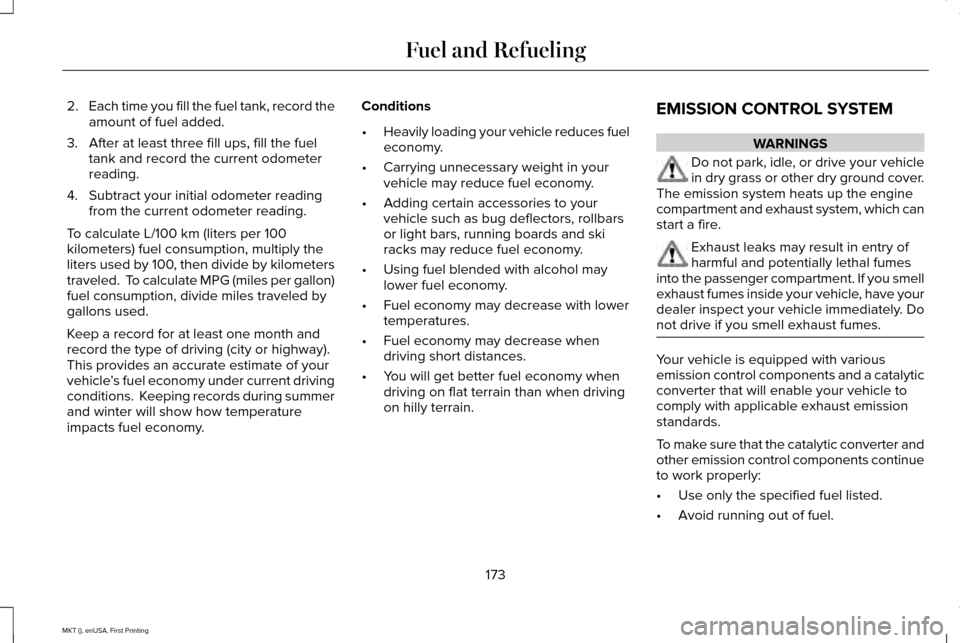 LINCOLN MKT 2016 Owners Manual 2.
Each time you fill the fuel tank, record the
amount of fuel added.
3. After at least three fill ups, fill the fuel tank and record the current odometer
reading.
4. Subtract your initial odometer re LINCOLN MKT 2016 Owners Manual 2.
Each time you fill the fuel tank, record the
amount of fuel added.
3. After at least three fill ups, fill the fuel tank and record the current odometer
reading.
4. Subtract your initial odometer re