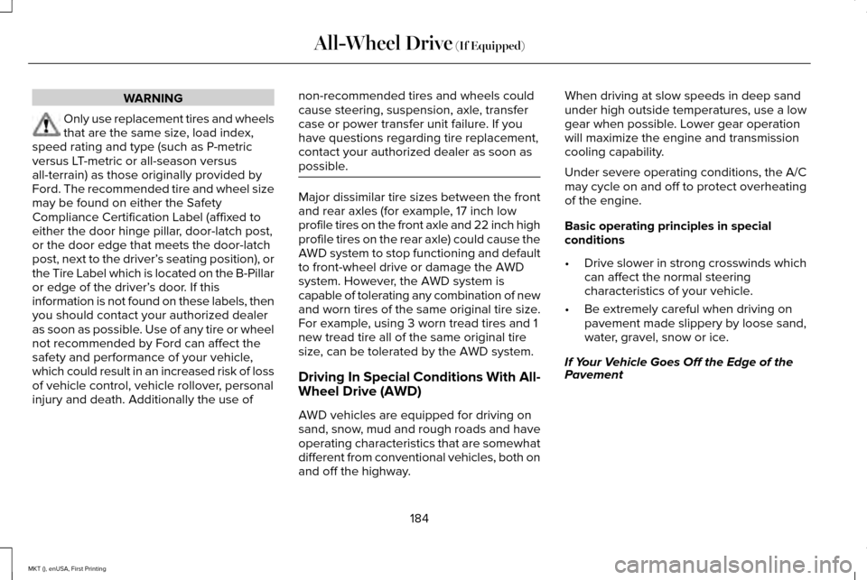 LINCOLN MKT 2016  Owners Manual WARNING
Only use replacement tires and wheels
that are the same size, load index,
speed rating and type (such as P-metric
versus LT-metric or all-season versus
all-terrain) as those originally provide