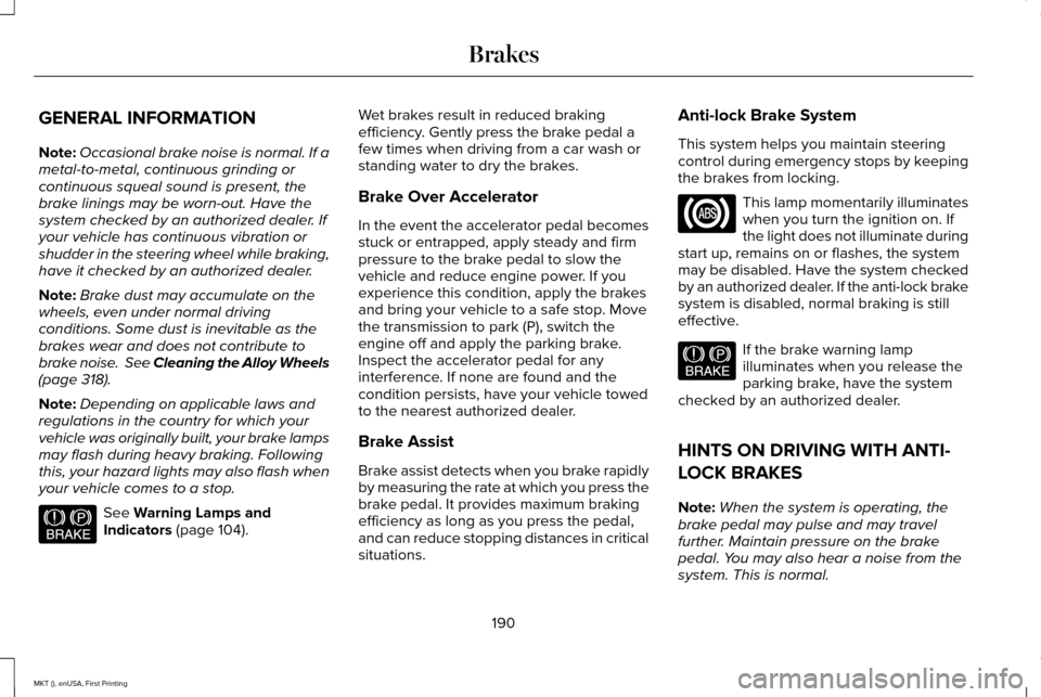 LINCOLN MKT 2016 Owners Manual GENERAL INFORMATION
Note:
Occasional brake noise is normal. If a
metal-to-metal, continuous grinding or
continuous squeal sound is present, the
brake linings may be worn-out. Have the
system checked b LINCOLN MKT 2016 Owners Manual GENERAL INFORMATION
Note:
Occasional brake noise is normal. If a
metal-to-metal, continuous grinding or
continuous squeal sound is present, the
brake linings may be worn-out. Have the
system checked b