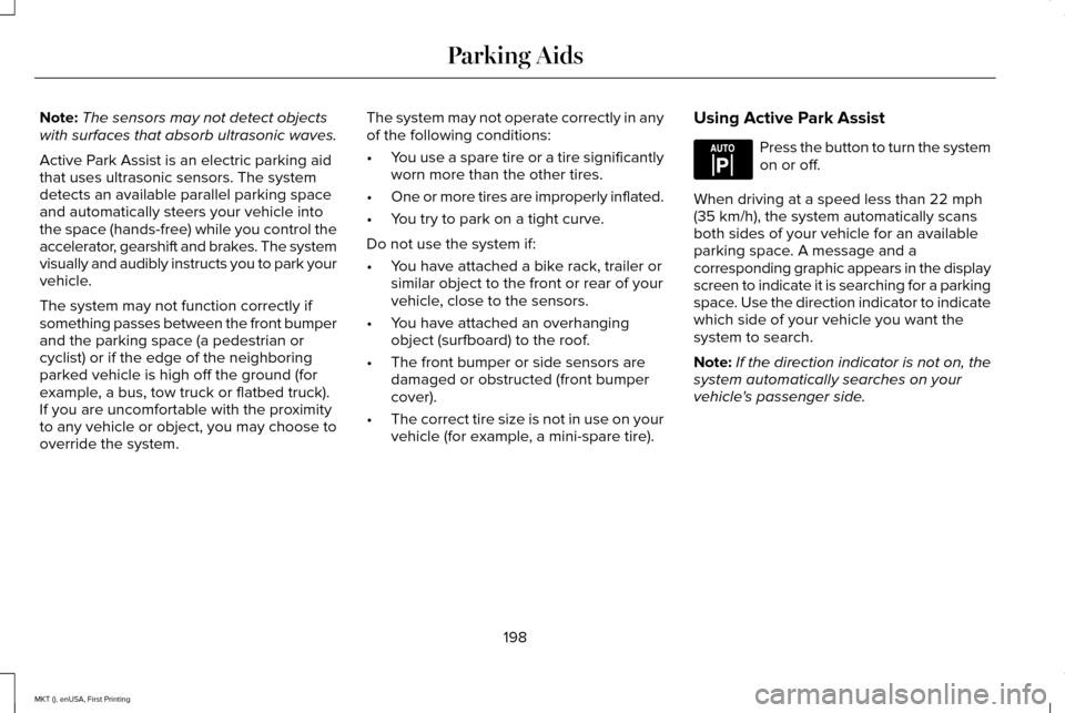 LINCOLN MKT 2016 Owners Manual Note:
The sensors may not detect objects
with surfaces that absorb ultrasonic waves.
Active Park Assist is an electric parking aid
that uses ultrasonic sensors. The system
detects an available paralle LINCOLN MKT 2016 Owners Manual Note:
The sensors may not detect objects
with surfaces that absorb ultrasonic waves.
Active Park Assist is an electric parking aid
that uses ultrasonic sensors. The system
detects an available paralle