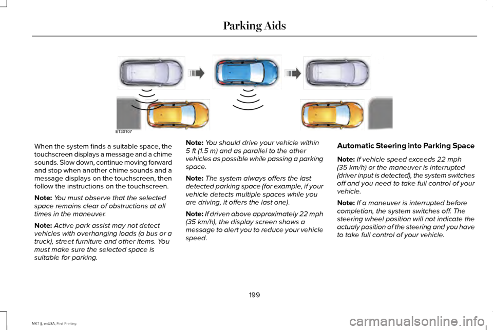 LINCOLN MKT 2016 Owners Manual When the system finds a suitable space, the
touchscreen displays a message and a chime
sounds. Slow down, continue moving forward
and stop when another chime sounds and a
message displays on the touch LINCOLN MKT 2016 Owners Manual When the system finds a suitable space, the
touchscreen displays a message and a chime
sounds. Slow down, continue moving forward
and stop when another chime sounds and a
message displays on the touch