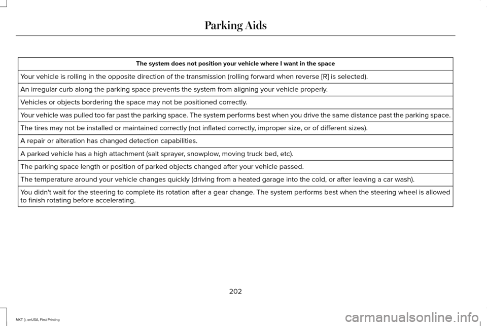 LINCOLN MKT 2016  Owners Manual The system does not position your vehicle where I want in the space
Your vehicle is rolling in the opposite direction of the transmission (r\
olling forward when reverse [R] is selected).
An irregular