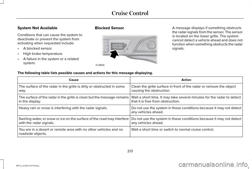 LINCOLN MKT 2016 Owners Manual System Not Available
Conditions that can cause the system to
deactivate or prevent the system from
activating when requested include:
•
A blocked sensor.
• High brake temperature.
• A failure in LINCOLN MKT 2016 Owners Manual System Not Available
Conditions that can cause the system to
deactivate or prevent the system from
activating when requested include:
•
A blocked sensor.
• High brake temperature.
• A failure in