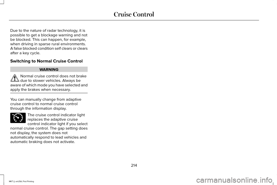 LINCOLN MKT 2016 Owners Manual Due to the nature of radar technology, it is
possible to get a blockage warning and not
be blocked. This can happen, for example,
when driving in sparse rural environments.
A false blocked condition s LINCOLN MKT 2016 Owners Manual Due to the nature of radar technology, it is
possible to get a blockage warning and not
be blocked. This can happen, for example,
when driving in sparse rural environments.
A false blocked condition s