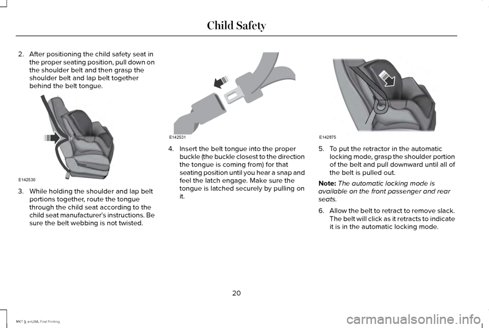 LINCOLN MKT 2016 Owners Manual 2. After positioning the child safety seat in
the proper seating position, pull down on
the shoulder belt and then grasp the
shoulder belt and lap belt together
behind the belt tongue. 3. While holdin LINCOLN MKT 2016 Owners Manual 2. After positioning the child safety seat in
the proper seating position, pull down on
the shoulder belt and then grasp the
shoulder belt and lap belt together
behind the belt tongue. 3. While holdin