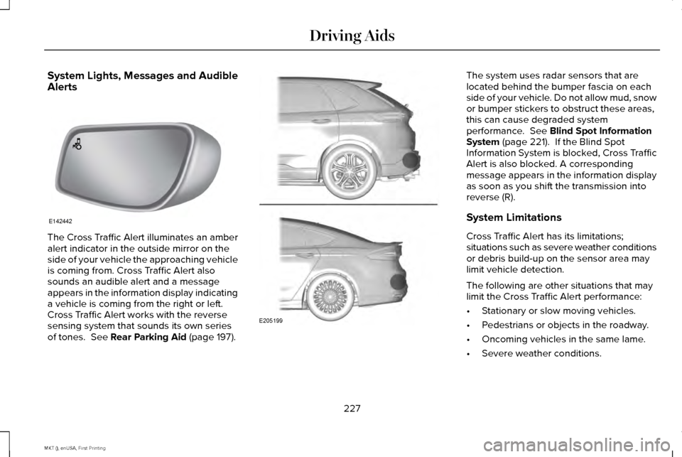 LINCOLN MKT 2016 Owners Manual System Lights, Messages and Audible
Alerts
The Cross Traffic Alert illuminates an amber
alert indicator in the outside mirror on the
side of your vehicle the approaching vehicle
is coming from. Cross LINCOLN MKT 2016 Owners Manual System Lights, Messages and Audible
Alerts
The Cross Traffic Alert illuminates an amber
alert indicator in the outside mirror on the
side of your vehicle the approaching vehicle
is coming from. Cross
