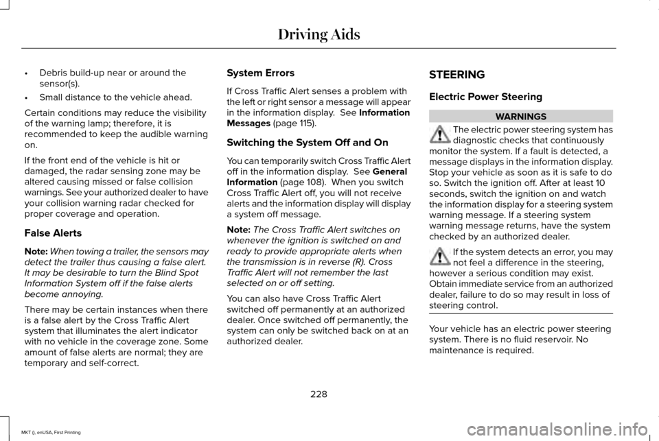 LINCOLN MKT 2016 Owners Manual •
Debris build-up near or around the
sensor(s).
• Small distance to the vehicle ahead.
Certain conditions may reduce the visibility
of the warning lamp; therefore, it is
recommended to keep the au LINCOLN MKT 2016 Owners Manual •
Debris build-up near or around the
sensor(s).
• Small distance to the vehicle ahead.
Certain conditions may reduce the visibility
of the warning lamp; therefore, it is
recommended to keep the au