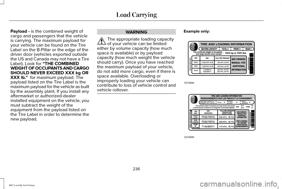 LINCOLN MKT 2016 Owners Manual Payload - is the combined weight of
cargo and passengers that the vehicle
is carrying. The maximum payload for
your vehicle can be found on the Tire
Label on the B-Pillar or the edge of the
driver doo LINCOLN MKT 2016 Owners Manual Payload - is the combined weight of
cargo and passengers that the vehicle
is carrying. The maximum payload for
your vehicle can be found on the Tire
Label on the B-Pillar or the edge of the
driver doo