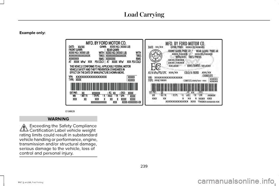 LINCOLN MKT 2016 Owners Manual Example only:
WARNING
Exceeding the Safety Compliance
Certification Label vehicle weight
rating limits could result in substandard
vehicle handling or performance, engine,
transmission and/or structur LINCOLN MKT 2016 Owners Manual Example only:
WARNING
Exceeding the Safety Compliance
Certification Label vehicle weight
rating limits could result in substandard
vehicle handling or performance, engine,
transmission and/or structur