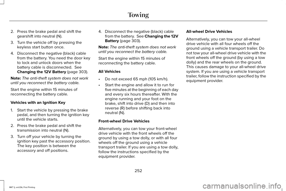LINCOLN MKT 2016 Owners Manual 2. Press the brake pedal and shift the
gearshift into neutral (N).
3. Turn the vehicle off by pressing the keyless start button once.
4. Disconnect the negative (black) cable from the battery. You nee LINCOLN MKT 2016 Owners Manual 2. Press the brake pedal and shift the
gearshift into neutral (N).
3. Turn the vehicle off by pressing the keyless start button once.
4. Disconnect the negative (black) cable from the battery. You nee