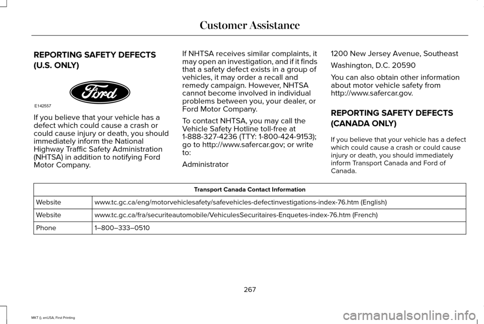 LINCOLN MKT 2016  Owners Manual REPORTING SAFETY DEFECTS
(U.S. ONLY)
If you believe that your vehicle has a
defect which could cause a crash or
could cause injury or death, you should
immediately inform the National
Highway Traffic 
