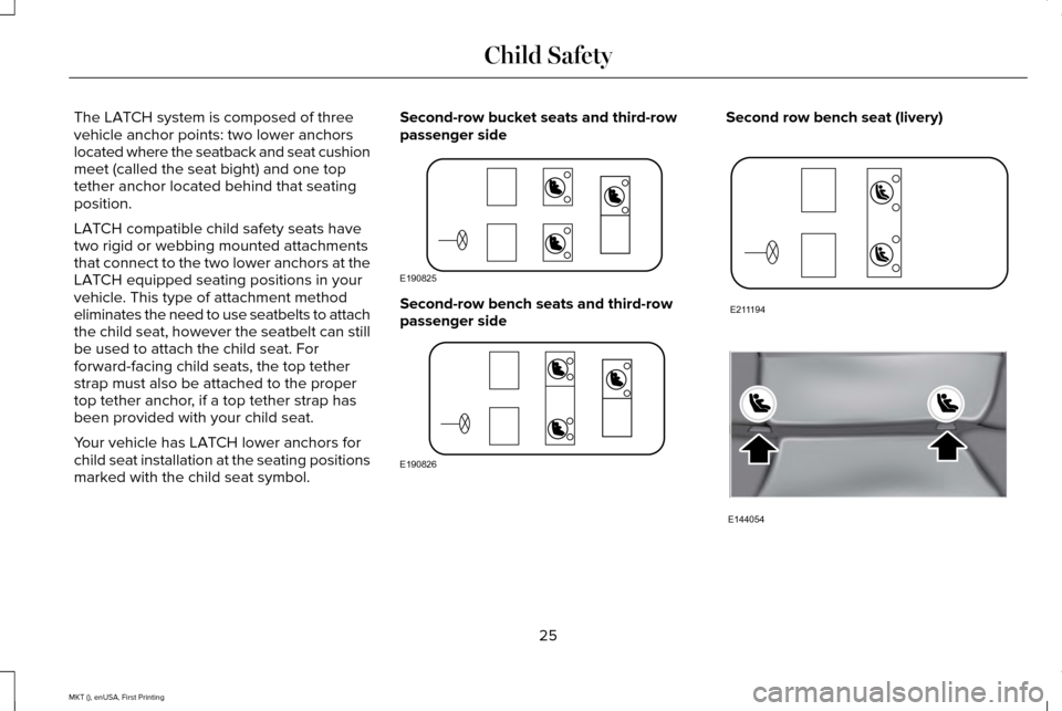 LINCOLN MKT 2016 Owners Manual The LATCH system is composed of three
vehicle anchor points: two lower anchors
located where the seatback and seat cushion
meet (called the seat bight) and one top
tether anchor located behind that se LINCOLN MKT 2016 Owners Manual The LATCH system is composed of three
vehicle anchor points: two lower anchors
located where the seatback and seat cushion
meet (called the seat bight) and one top
tether anchor located behind that se