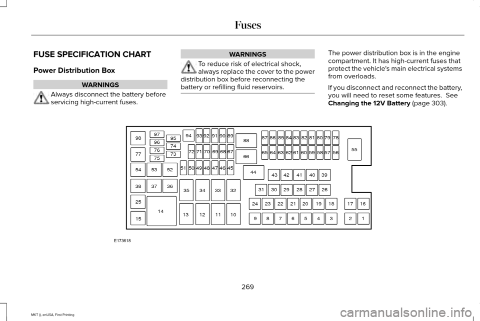 LINCOLN MKT 2016  Owners Manual FUSE SPECIFICATION CHART
Power Distribution Box
WARNINGS
Always disconnect the battery before
servicing high-current fuses. WARNINGS
To reduce risk of electrical shock,
always replace the cover to the
