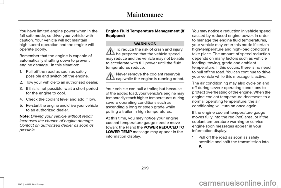LINCOLN MKT 2016  Owners Manual You have limited engine power when in the
fail-safe mode, so drive your vehicle with
caution. Your vehicle will not maintain
high-speed operation and the engine will
operate poorly.
Remember that the 