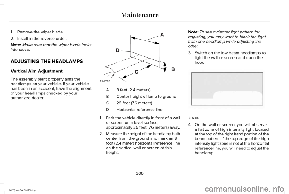 LINCOLN MKT 2016  Owners Manual 1. Remove the wiper blade.
2. Install in the reverse order.
Note:
Make sure that the wiper blade locks
into place.
ADJUSTING THE HEADLAMPS
Vertical Aim Adjustment
The assembly plant properly aims the
