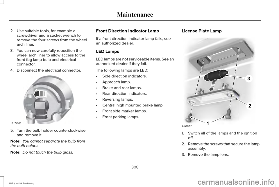 LINCOLN MKT 2016  Owners Manual 2. Use suitable tools, for example a
screwdriver and a socket wrench to
remove the four screws from the wheel
arch liner.
3. You can now carefully reposition the wheel arch liner to allow access to th