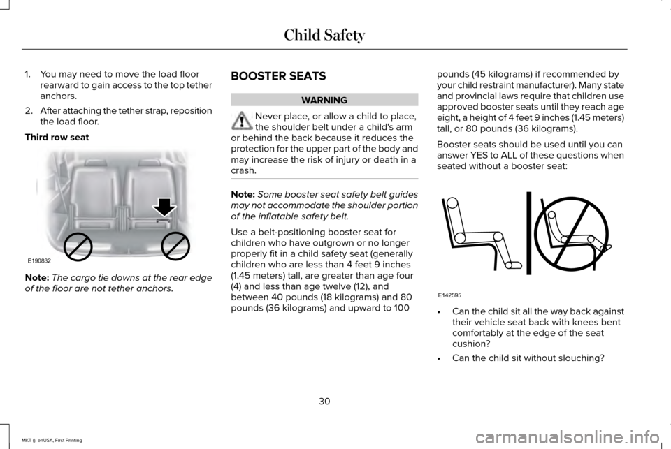 LINCOLN MKT 2016 Owners Guide 1. You may need to move the load floor
rearward to gain access to the top tether
anchors.
2. After attaching the tether strap, reposition
the load floor.
Third row seat Note:
The cargo tie downs at th LINCOLN MKT 2016 Owners Guide 1. You may need to move the load floor
rearward to gain access to the top tether
anchors.
2. After attaching the tether strap, reposition
the load floor.
Third row seat Note:
The cargo tie downs at th
