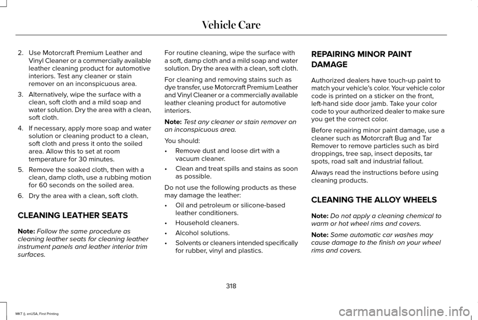 LINCOLN MKT 2016  Owners Manual 2. Use Motorcraft Premium Leather and
Vinyl Cleaner or a commercially available
leather cleaning product for automotive
interiors. Test any cleaner or stain
remover on an inconspicuous area.
3. Altern