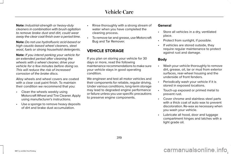 LINCOLN MKT 2016  Owners Manual Note:
Industrial-strength or heavy-duty
cleaners in combination with brush agitation
to remove brake dust and dirt, could wear
away the clear coat finish over a period time.
Note: Do not use hydrofluo