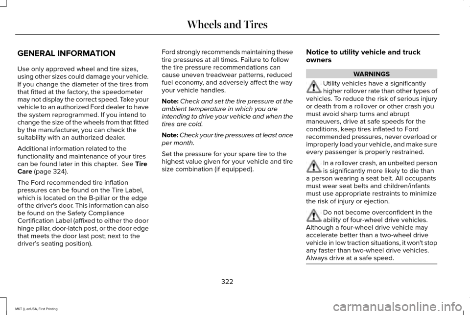 LINCOLN MKT 2016  Owners Manual GENERAL INFORMATION
Use only approved wheel and tire sizes,
using other sizes could damage your vehicle.
If you change the diameter of the tires from
that fitted at the factory, the speedometer
may no