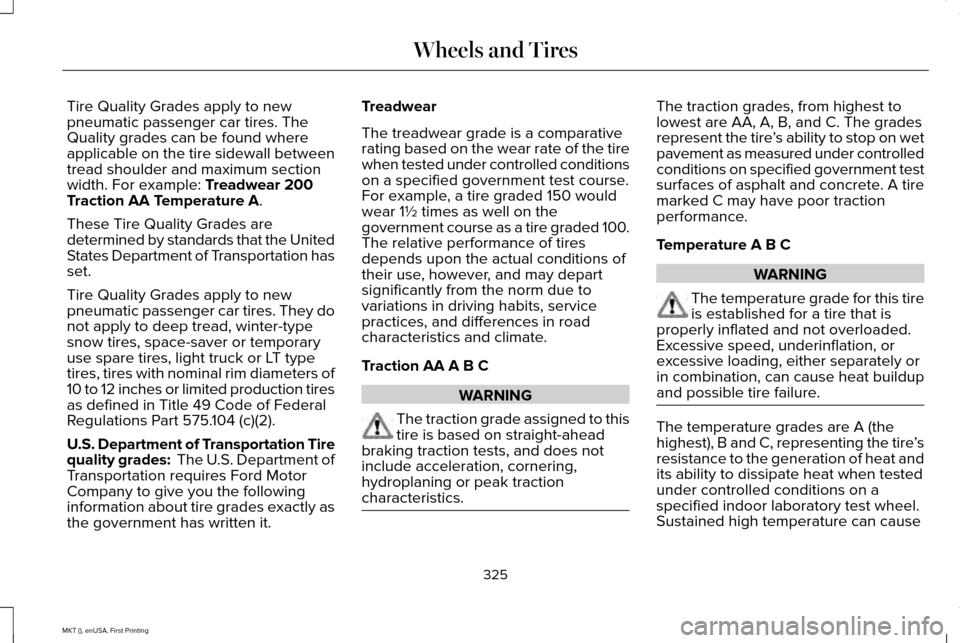 LINCOLN MKT 2016  Owners Manual Tire Quality Grades apply to new
pneumatic passenger car tires. The
Quality grades can be found where
applicable on the tire sidewall between
tread shoulder and maximum section
width. For example: Tre