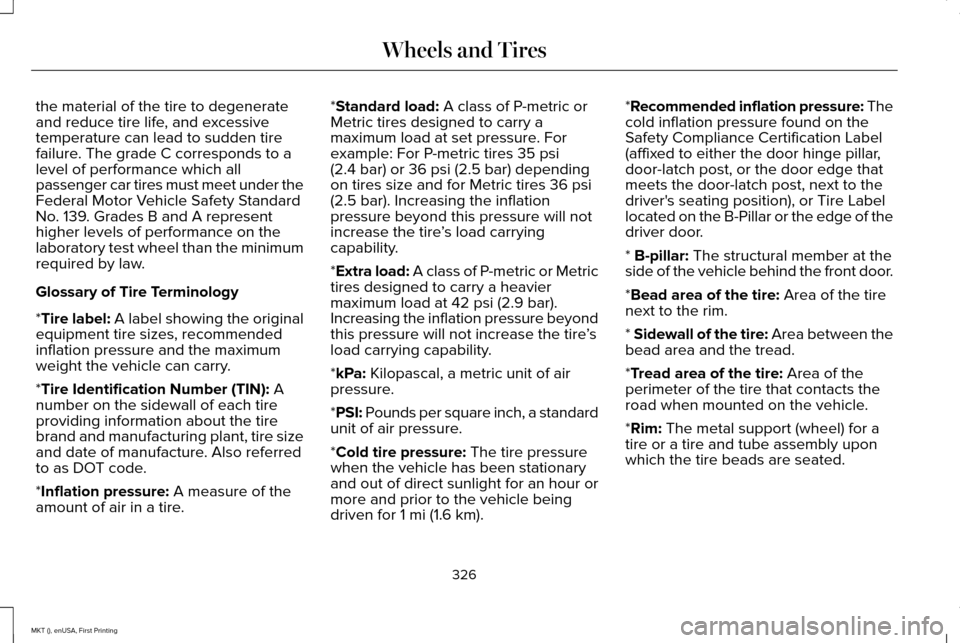 LINCOLN MKT 2016  Owners Manual the material of the tire to degenerate
and reduce tire life, and excessive
temperature can lead to sudden tire
failure. The grade C corresponds to a
level of performance which all
passenger car tires 