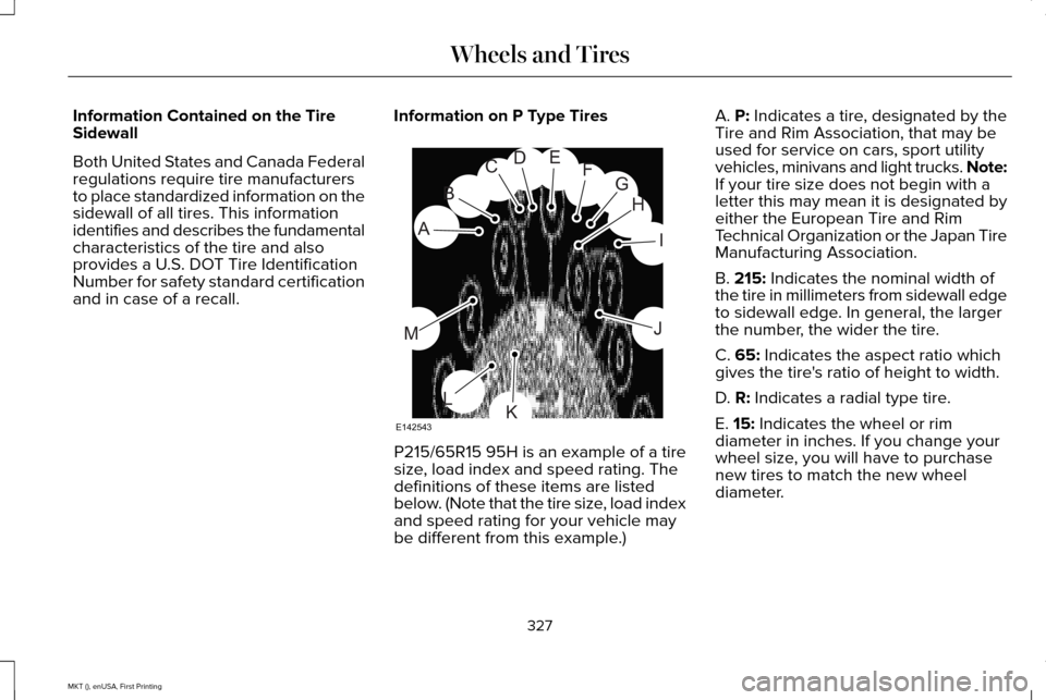 LINCOLN MKT 2016  Owners Manual Information Contained on the Tire
Sidewall
Both United States and Canada Federal
regulations require tire manufacturers
to place standardized information on the
sidewall of all tires. This information