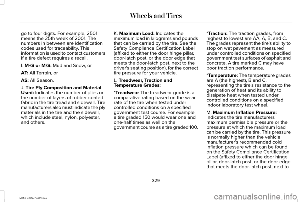 LINCOLN MKT 2016  Owners Manual go to four digits. For example, 2501
means the 25th week of 2001. The
numbers in between are identification
codes used for traceability. This
information is used to contact customers
if a tire defect 