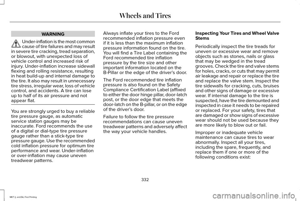 LINCOLN MKT 2016  Owners Manual WARNING
Under-inflation is the most common
cause of tire failures and may result
in severe tire cracking, tread separation,
or blowout, with unexpected loss of
vehicle control and increased risk of
in