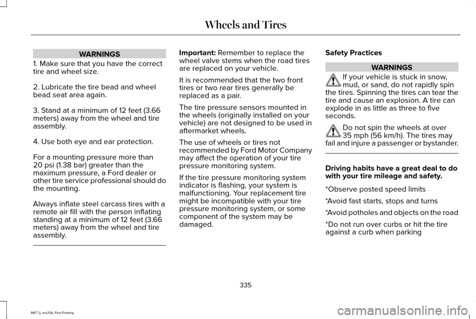 LINCOLN MKT 2016  Owners Manual WARNINGS
1. Make sure that you have the correct
tire and wheel size.
2. Lubricate the tire bead and wheel
bead seat area again.
3. Stand at a minimum of 12 feet (3.66
meters) away from the wheel and t