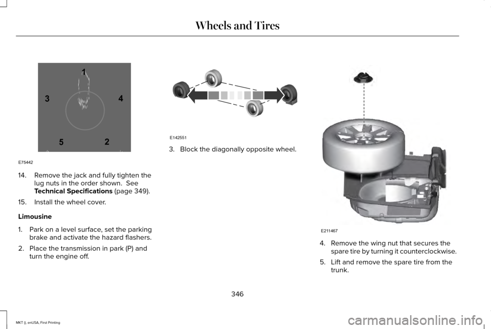 LINCOLN MKT 2016 User Guide 14. Remove the jack and fully tighten the
lug nuts in the order shown.  See
Technical Specifications (page 349).
15. Install the wheel cover.
Limousine
1. Park on a level surface, set the parking brak